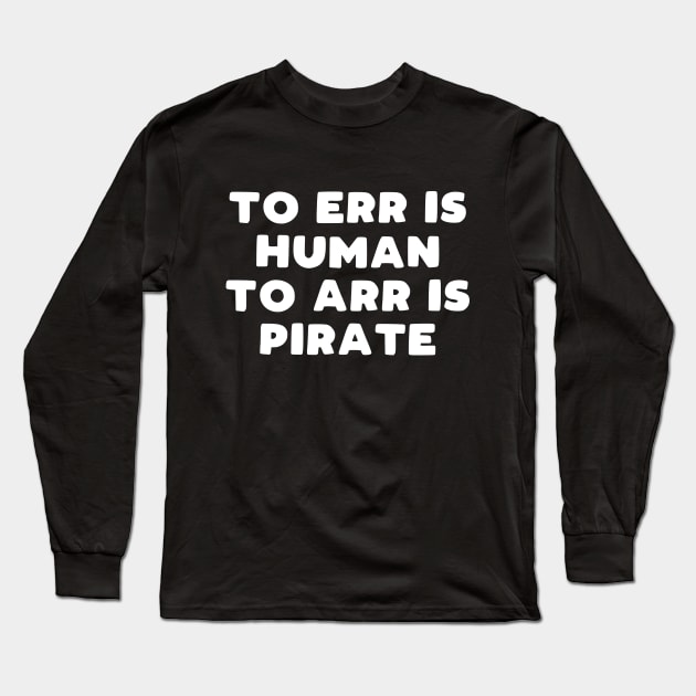 To err is human to arr is pirate Long Sleeve T-Shirt by kapotka